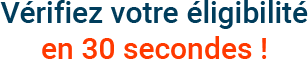 Vérifiez votre éligibilité en 30 secondes !